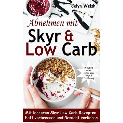 Abnehmen mit Skyr & Low Carb: Mit leckeren Skyr Low Carb Rezepten Fett verbrennen und Gewicht verlieren - inklusive vieler Infos über Skyr &