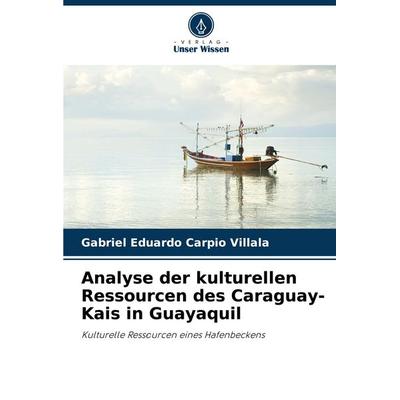 Analyse der kulturellen Ressourcen des Caraguay-Kais in Guayaquil, Taschenbuch von Gabriel Eduardo Carpio Villala, Verlag Unser Wissen,