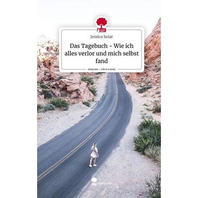Das Tagebuch - Wie ich alles verlor und mich selbst fand. Life is a Story - story.one, Gebundene Ausgabe von Jessica Solar, Story.one publishing,