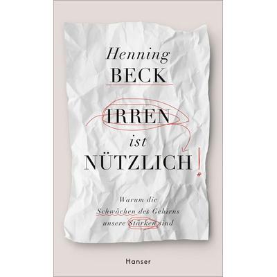 Irren ist nützlich, Gebundene Ausgabe von Henning Beck, Carl Hanser