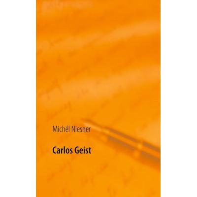 Carlos Geist, Taschenbuch von Michél Niesner, BoD – Books on Demand, 978-3-7526-3965-0