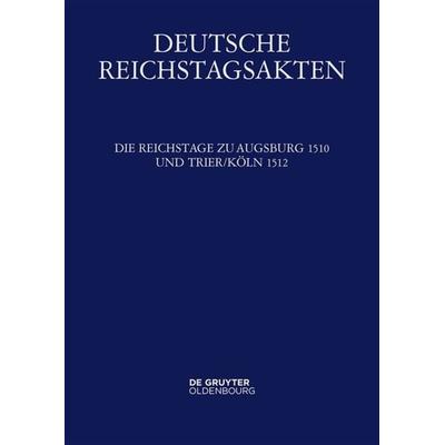 Deutsche Reichstagsakten. Deutsche Reichstagsakten unter Maximilian I. / Die Reichstage zu Augsburg 1510 und Trier/Köln 1512, Set von , De Gruyter