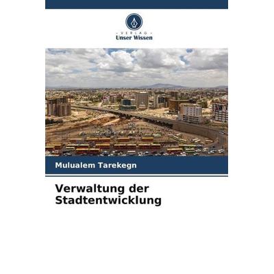 Verwaltung der Stadtentwicklung, Taschenbuch von Mulualem Tarekegn, Verlag Unser Wissen, 978-620-6-02924-3