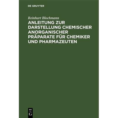 Anleitung zur Darstellung chemischer anorganischer Präparate für Chemiker und Pharmazeuten, Gebundene Ausgabe von Reinhart Blochmann, De Gruyter,