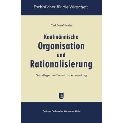 Kaufmännische Organisation und Rationalisierung, Taschenbuch von Carl Josef Kochs, Betriebswirtschaftlicher Verlag Gabler, 978-3-663-12601-0