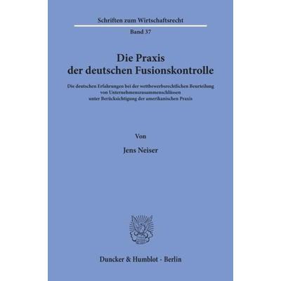 Die Praxis der deutschen Fusionskontrolle., Taschenbuch von Jens Neiser, Duncker & Humblot, 978-3-428-04896-0