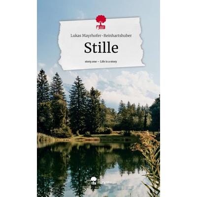 Stille. Life is a Story - story.one, Gebundene Ausgabe von Lukas Mayrhofer-Reinhartshuber, Storylution, 978-3-7115-4220-5