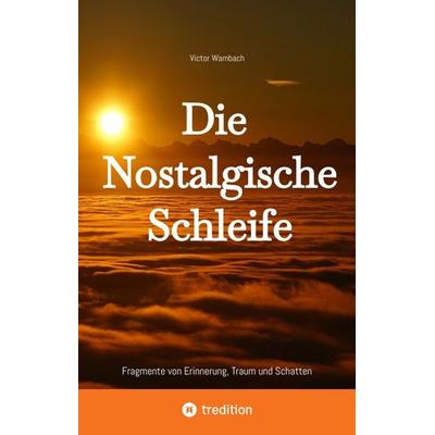 Die Nostalgische Schleife, Gebundene Ausgabe von Victor Wambach, Tredition, 978-3-384-64760-3