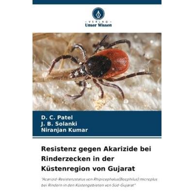 Resistenz gegen Akarizide bei Rinderzecken in der Küstenregion von Gujarat, Taschenbuch von D. C. Patel,J. B. Solanki,Niranjan Kumar, Verlag Unser