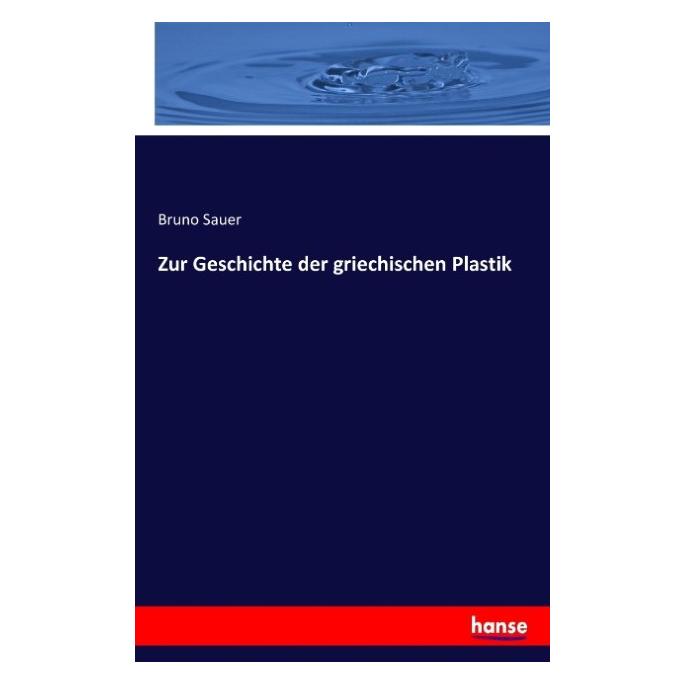 Hansebooks Zur Geschichte der griechischen Plastik (Deutsch, Softcover, Bruno Sauer) (55877834)