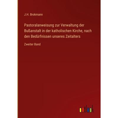 Pastoralanweisung zur Verwaltung der Bußanstalt in der katholischen Kirche, nach den Bedürfnissen unseres Zeitalters, Gebundene Ausgabe von J. H.