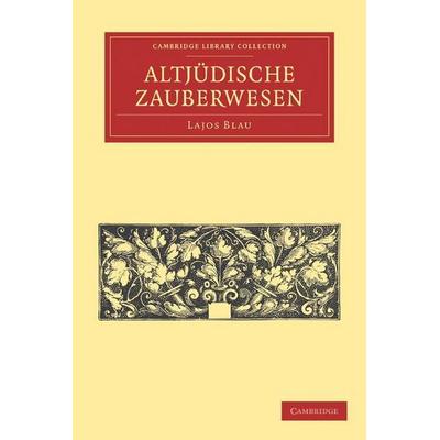 Das Altjudische Zauberwesen, Taschenbuch von Lajos Blau, Cambridge Academic, 978-1-108-02554-6