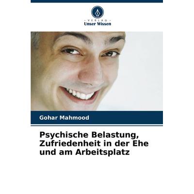 Psychische Belastung, Zufriedenheit in der Ehe und am Arbeitsplatz, Taschenbuch von Gohar Mahmood, Verlag Unser Wissen, 978-620-8-34237-1