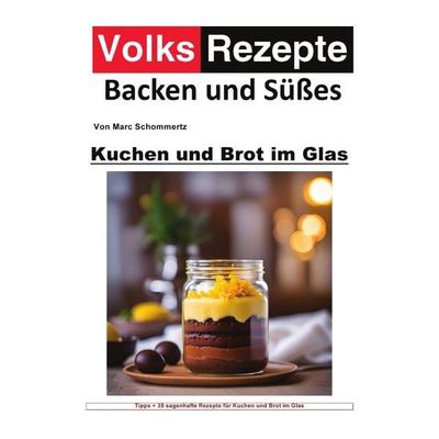 Volksrezepte Backen und Süßes / Volksrezepte Backen und Süßes - Kuchen und Brot im Glas, Taschenbuch von Marc Schommertz, Epubli, 978-3-7598-5111-6