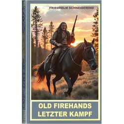 Old Firehands letzter Kampf, Belletristik von Friedhelm Schneidewind
