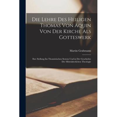 Die Lehre Des Heiligen Thomas Von Aquin Von Der Kirche Als Gotteswerk, Taschenbuch von Martin Grabmann, Hutson Street Press, 978-1-01-765720-3
