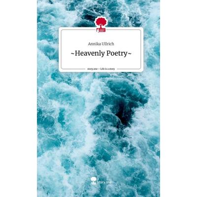 ~Heavenly Poetry~. Life is a Story - story.one, Gebundene Ausgabe von Annika Ullrich, Storylution, 978-3-7115-6215-9