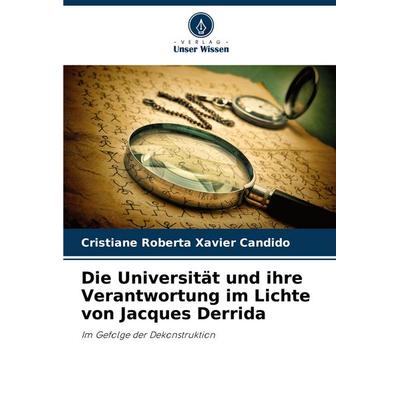 Die Universität und ihre Verantwortung im Lichte von Jacques Derrida, Taschenbuch von Cristiane Roberta Xavier Candido, Verlag Unser Wissen,