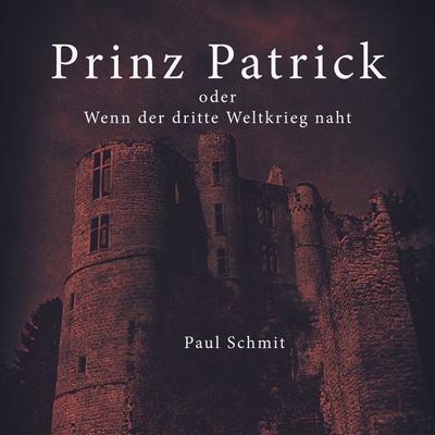 Prinz Patrick oder Wenn der dritte Weltkrieg naht - Paul Schmit, Audio, 9783989116856
