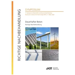 Dauerhafter Beton - Richtige Nachbehandlung : 17. Symposium Baustoffe und Bauwerkserhaltung, Karlsru, Fachbücher von Ulrich Nolting, Vanessa Mercedes Kind, Frank Dehn