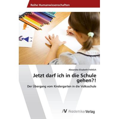 Jetzt darf ich in die Schule gehen?!, Taschenbuch von Alexandra Elisabeth Fröhlich, AV Akademikerverlag, 978-620-2-20783-6