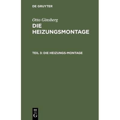 Die Heizungs-Montage, Gebundene Ausgabe von Otto Ginsberg, De Gruyter Oldenbourg, 978-3-486-76683-7
