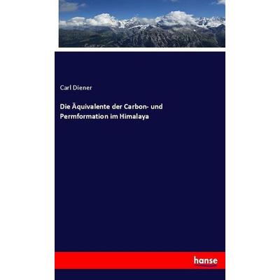 Die Äquivalente der Carbon- und Permformation im Himalaya, Taschenbuch von Carl Diener, Hansebooks, 978-3-337-98167-9