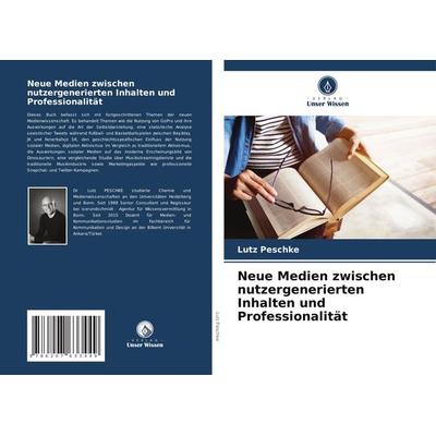Neue Medien zwischen nutzergenerierten Inhalten und Professionalität, Taschenbuch von Lutz Peschke, Verlag Unser Wissen, 978-620-7-63344-9