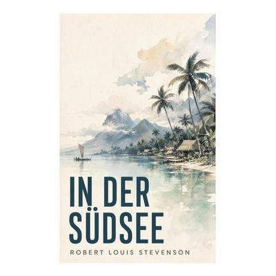 In der Südsee, Taschenbuch von Robert Louis Stevenson, E-artnow, 978-80-273-4909-8