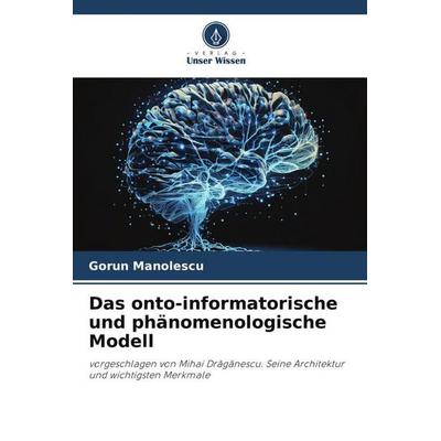 Das onto-informatorische und phänomenologische Modell, Taschenbuch von Gorun Manolescu, Verlag Unser Wissen, 978-620-5-70415-8