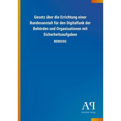 Gesetz über die Errichtung einer Bundesanstalt für den Digitalfunk der Behörden und Organisationen mit Sicherheitsaufgaben, Taschenbuch von Antiphon