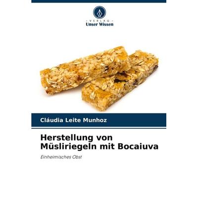 Herstellung von Müsliriegeln mit Bocaiuva, Taschenbuch von Cláudia Leite Munhoz, Verlag Unser Wissen, 978-620-8-73627-9