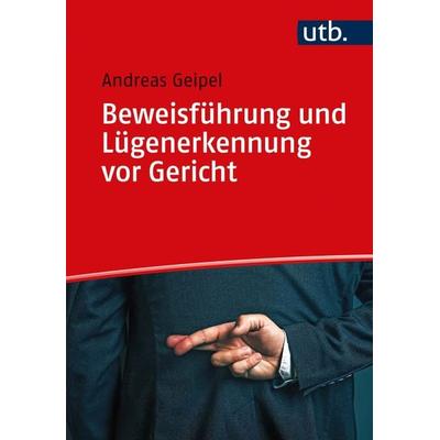 Beweisführung und Lügenerkennung vor Gericht, Taschenbuch von Andreas Geipel, Utb GmbH, 978-3-8252-5400-1