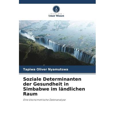 Soziale Determinanten der Gesundheit in Simbabwe im ländlichen Raum, Taschenbuch von Tapiwa Oliver Nyamutswa, Verlag Unser Wissen, 978-620-4-80130-8