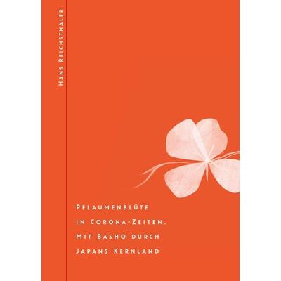 Pflaumenblüte in Corona-Zeiten. Mit Basho durch Japans Kernland, Gebundene Ausgabe von Hans Reichsthaler, BoD – Books on Demand, 978-3-7519-4692-6