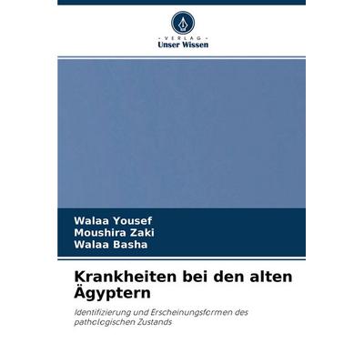 Krankheiten bei den alten Ägyptern, Taschenbuch von Walaa Yousef,Moushira Zaki,Walaa Basha, Verlag Unser Wissen, 978-620-4-45762-8