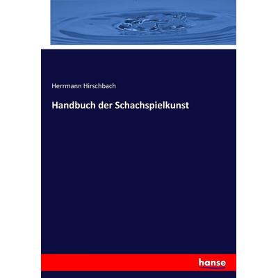 Handbuch der Schachspielkunst, Taschenbuch von Herrmann Hirschbach, Hansebooks, 978-3-7436-3627-9