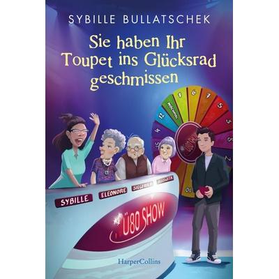 Sie haben Ihr Toupet ins Glücksrad geschmissen, Taschenbuch von Sybille Bullatschek, HarperCollins Taschenbuch