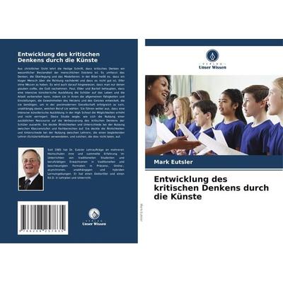 Entwicklung des kritischen Denkens durch die Künste, Taschenbuch von Mark Eutsler, Verlag Unser Wissen, 978-620-8-25783-5