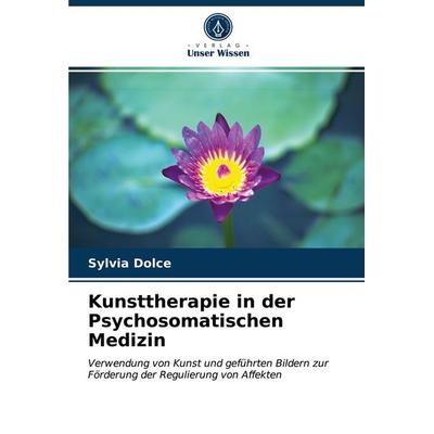 Kunsttherapie in der Psychosomatischen Medizin, Taschenbuch von Sylvia Dolce, Verlag Unser Wissen, 978-620-3-25519-5