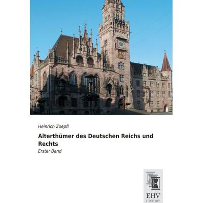Alterthümer des Deutschen Reichs und Rechts, Taschenbuch von Heinrich Zoepfl, EHV-History, 978-3-95564-807-7