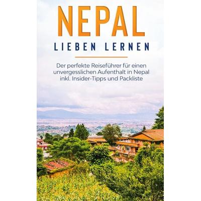 Nepal lieben lernen: Der perfekte Reiseführer für einen unvergesslichen Aufenthalt in Nepal inkl. Insider-Tipps und Packliste, Taschenbuch von