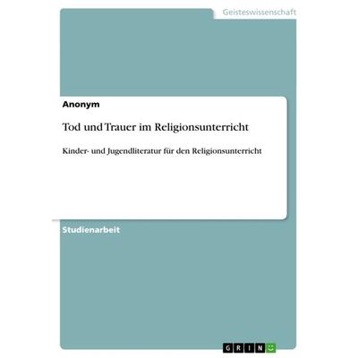 Tod und Trauer im Religionsunterricht, Taschenbuch von Anonymous, GRIN, 978-3-640-83611-6