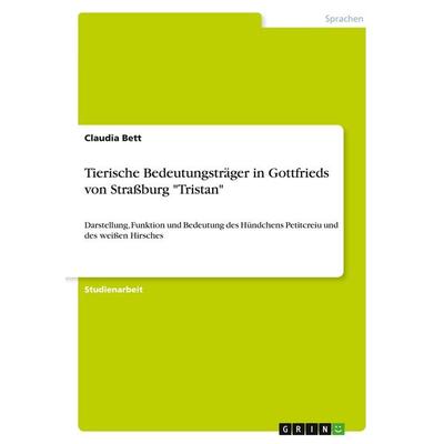 Tierische Bedeutungsträger in Gottfrieds von Straßburg 'Tristan'; Taschenbuch von Claudia Bett, GRIN, 978-3-346-53998-4