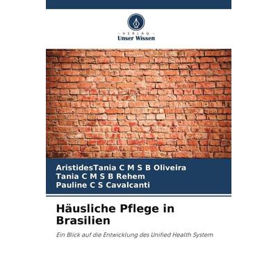 Häusliche Pflege in Brasilien, Taschenbuch von AristidesTania C. M. S. B. Oliveira,Tânia C. M. S. B. Rehem,Pauline C. S. Cavalcanti, Verlag Unser