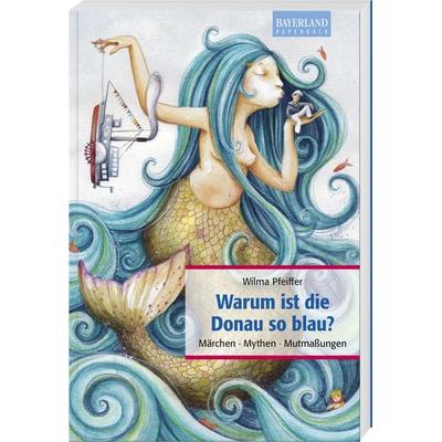Warum ist die Donau so blau?, Taschenbuch von Wilma Pfeiffer, Bayerland