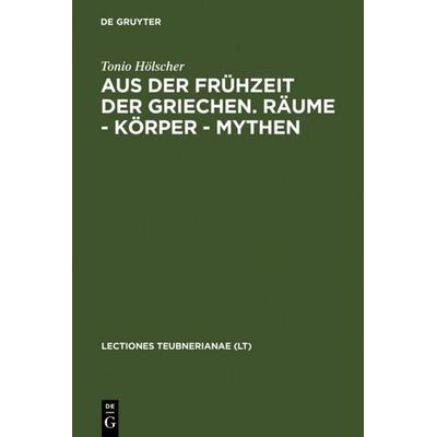 Aus der Frühzeit der Griechen. Räume - Körper - Mythen, Gebundene Ausgabe von Tonio Hölscher, De Gruyter, 978-3-598-77556-7