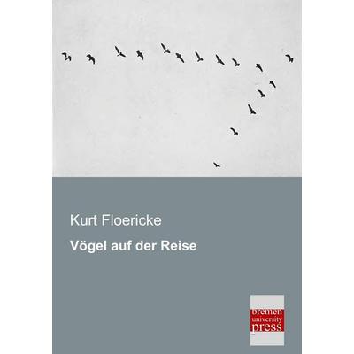 Vögel auf der Reise, Taschenbuch von Kurt Floericke, Bremen University Press, 978-3-95562-154-4