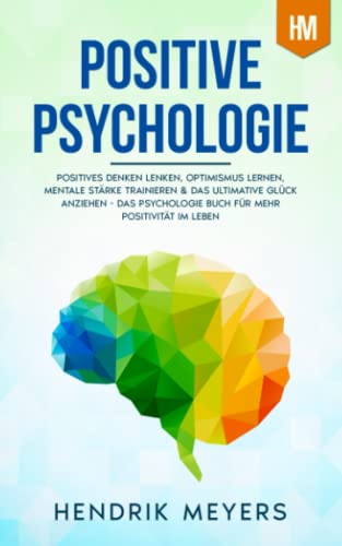 Hendrik Meyers - Positive Psychologie: Positives Denken lenken, Optimismus lernen, mentale Stärke trainieren & das ultimative Glück anziehen - Das Psychologie Buch für ... im Leben (Psychologie Bücher Mindset, Band 1) - Preis vom 30.09.2026 22:30:23 h