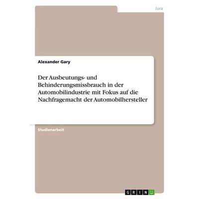 Der Ausbeutungs- und Behinderungsmissbrauch in der Automobilindustrie mit Fokus auf die Nachfragemacht der Automobilhersteller, Taschenbuch von